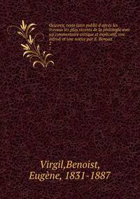 Oeuvres; texte latin publi? d'apr?s les travaux les plus r?cents de la philologie avec un commentaire critique et explicatif, une introd. et une notice par E. Benoist