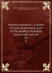 Modern business : a series of texts prepared as part of the modern business course and service. 16