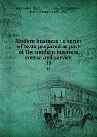 Modern business : a series of texts prepared as part of the modern business course and service. 13