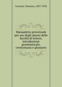 Manualetto provenzale per uso degli alunni delle facolta di lettere; introduzione grammaticale, crestomazia e glossario