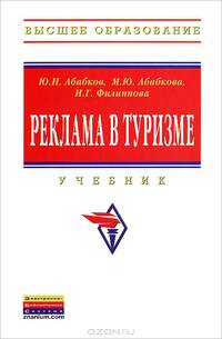 Реклама в туризме: Учебник / Ю.Н. Абабков, М.Ю. Абабкова, И.Г. Филиппова; Под ред. проф. Е.И. Богданов. - (Высшее образование: Бакалавриат).