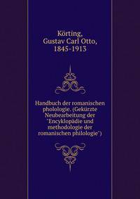 Handbuch der romanischen pholologie. (Gek?rzte Neubearbeitung der "Encyklop?die und methodologie der romanischen philologie")