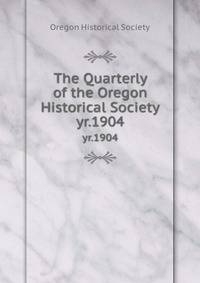 The Quarterly of the Oregon Historical Society. yr.1904