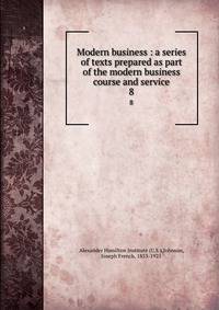Modern business : a series of texts prepared as part of the modern business course and service. 8