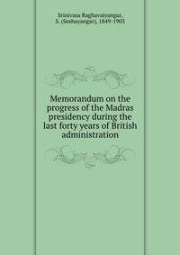 Memorandum on the progress of the Madras presidency during the last forty years of British administration