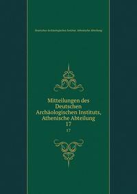 Mitteilungen des Deutschen Archologischen Instituts, Athenische Abteilung. 17