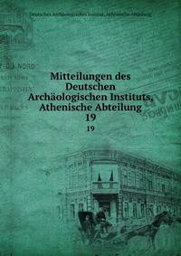 Mitteilungen des Deutschen Archologischen Instituts, Athenische Abteilung. 19