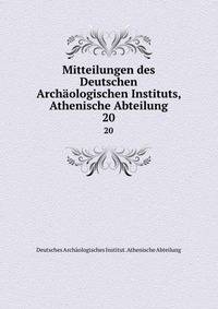 Mitteilungen des Deutschen Archologischen Instituts, Athenische Abteilung. 20