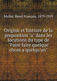 Origine et histoire de la preposition "a" dans les locutions du type de "Faire faire quelque chose a quelqu'un"