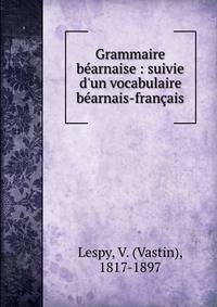 Grammaire b?arnaise : suivie d'un vocabulaire b?arnais-fran?ais