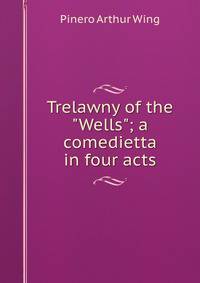 Trelawny of the "Wells"; a comedietta in four acts