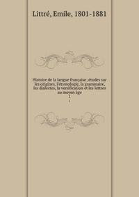 Histoire de la langue fran?aise; ?tudes sur les origines, l'?tymologie, la grammaire, les dialectes, la versification et les lettres au moyen ?ge