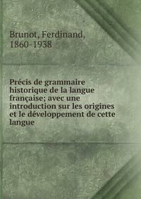 Precis de grammaire historique de la langue francaise; avec une introduction sur les origines et le developpement de cette langue