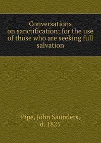 Conversations on sanctification; for the use of those who are seeking full salvation