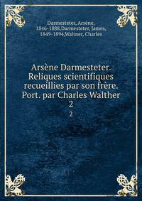Arsne Darmesteter. Reliques scientifiques recueillies par son frre. Port. par Charles Walther. 2
