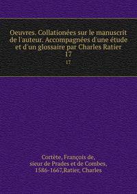 Oeuvres. Collation?es sur le manuscrit de l'auteur. Accompagn?es d'une ?tude et d'un glossaire par Charles Ratier