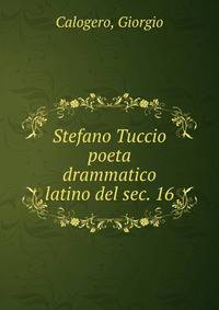 Stefano Tuccio poeta drammatico latino del sec. 16