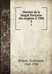 Histoire de la langue francaise des origines a 1900