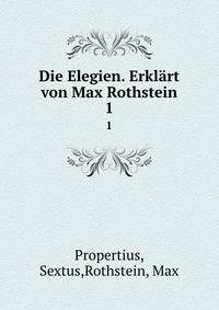Die Elegien. Erklrt von Max Rothstein. 1