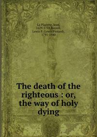 The death of the righteous : or, the way of holy dying