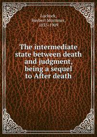 The intermediate state between death and judgment, being a sequel to After death