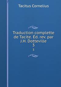 Traduction complette de Tacite. d. rev. par J.H. Dotteville.. 3