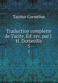Traduction complette de Tacite. d. rev. par J.H. Dotteville.. 5
