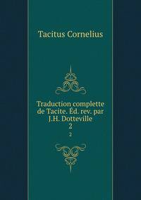Traduction complette de Tacite. d. rev. par J.H. Dotteville.. 2