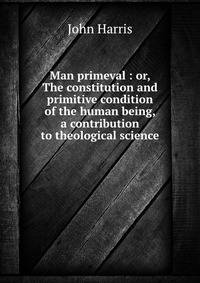 Man primeval : or, The constitution and primitive condition of the human being, a contribution to theological science