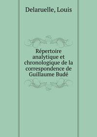 Repertoire analytique et chronologique de la correspondence de Guillaume Bude