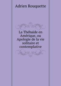 La Thebaide en Amerique, ou Apologie de la vie solitaire et contemplative