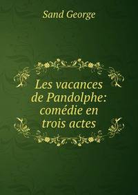 Les vacances de Pandolphe: comedie en trois actes