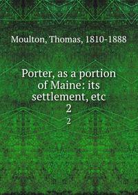 Porter, as a portion of Maine: its settlement, etc.. 2