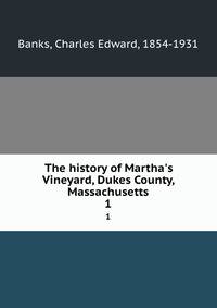 The history of Martha's Vineyard, Dukes County, Massachusetts
