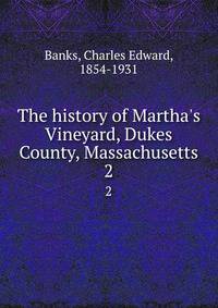The history of Martha's Vineyard, Dukes County, Massachusetts