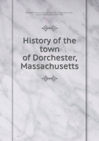 History of the town of Dorchester, Massachusetts