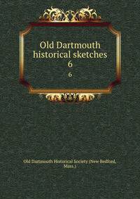 Old Dartmouth historical sketches. 6