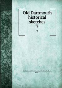 Old Dartmouth historical sketches. 7