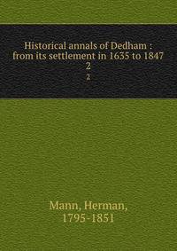 Historical annals of Dedham : from its settlement in 1635 to 1847. 2
