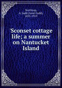 'Sconset cottage life; a summer on Nantucket Island