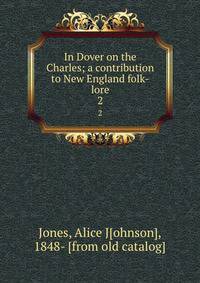 In Dover on the Charles; a contribution to New England folk-lore. 2