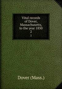 Vital records of Dover, Massachusetts, to the year 1850. 2