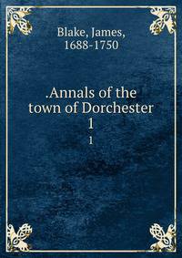 .Annals of the town of Dorchester. 1
