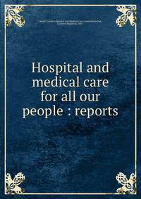 Hospital and medical care for all our people : reports