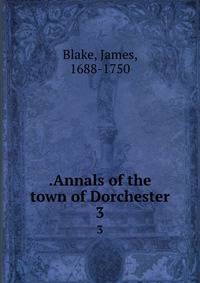 .Annals of the town of Dorchester. 3