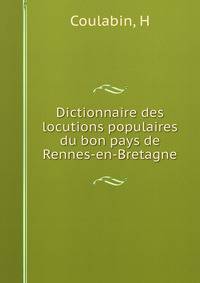 Dictionnaire des locutions populaires du bon pays de Rennes-en-Bretagne