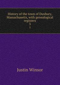 History of the town of Duxbury, Massachusetts, with genealogical registers. 3