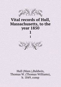 Vital records of Hull, Massachusetts, to the year 1850. 1