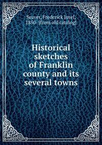 Historical sketches of Franklin county and its several towns