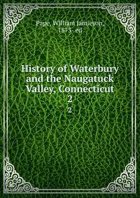 History of Waterbury and the Naugatuck Valley, Connecticut. 2